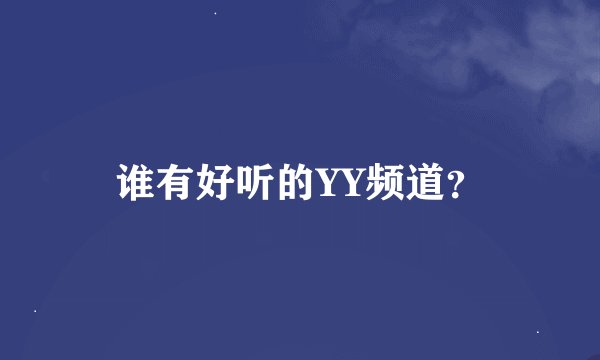 谁有好听的YY频道？