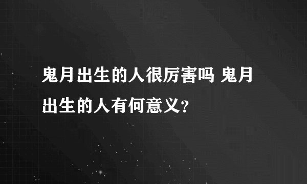 鬼月出生的人很厉害吗 鬼月出生的人有何意义？