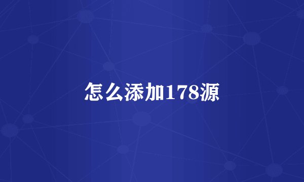 怎么添加178源
