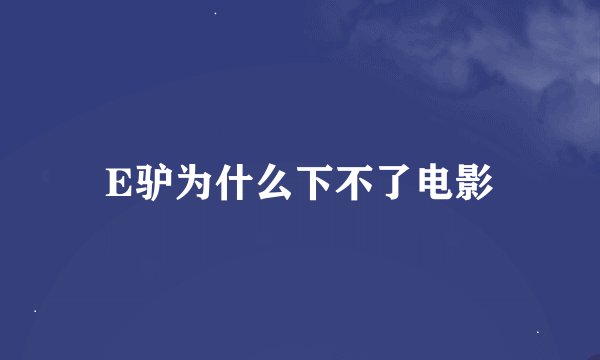 E驴为什么下不了电影