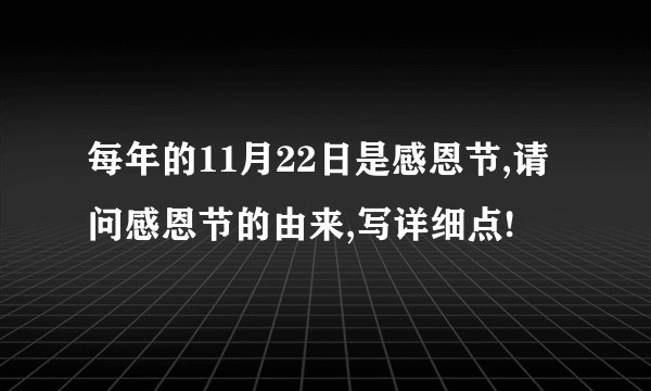 每年的11月22日是感恩节,请问感恩节的由来,写详细点!