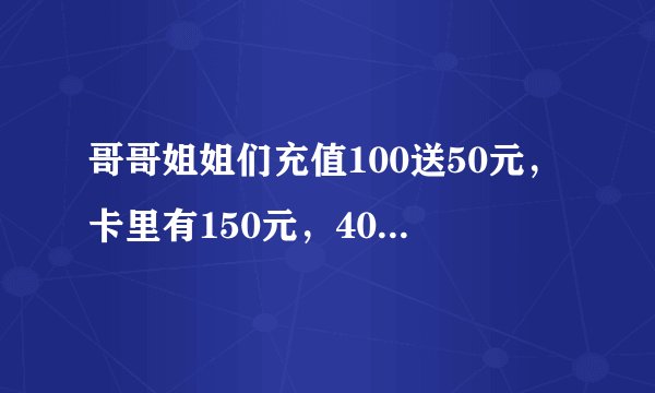 哥哥姐姐们充值100送50元，卡里有150元，40元的商品花卡里40元，这算打几折？怎么理解的