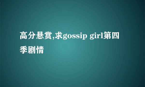 高分悬赏,求gossip girl第四季剧情