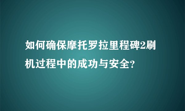 如何确保摩托罗拉里程碑2刷机过程中的成功与安全？
