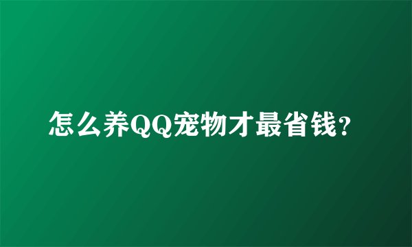 怎么养QQ宠物才最省钱？