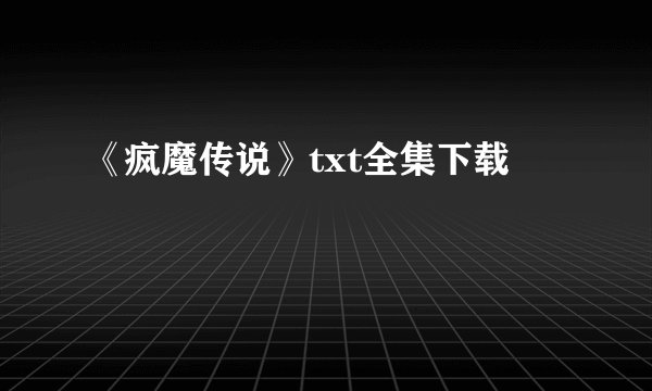 《疯魔传说》txt全集下载