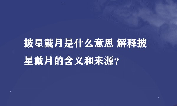 披星戴月是什么意思 解释披星戴月的含义和来源？