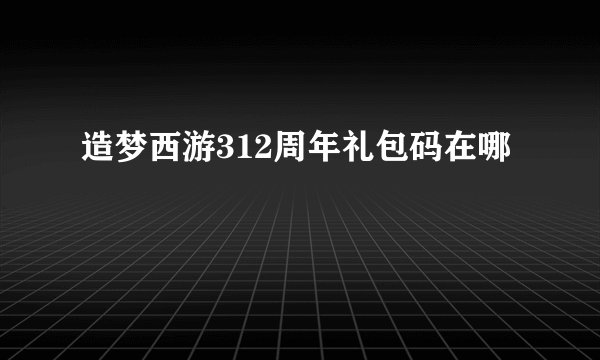 造梦西游312周年礼包码在哪