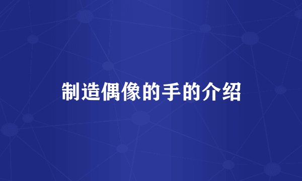 制造偶像的手的介绍