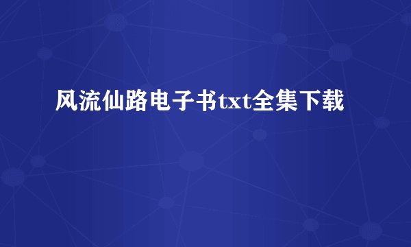 风流仙路电子书txt全集下载