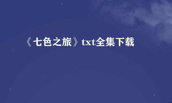 《七色之旅》txt全集下载