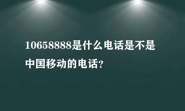 10658888是什么电话是不是中国移动的电话？