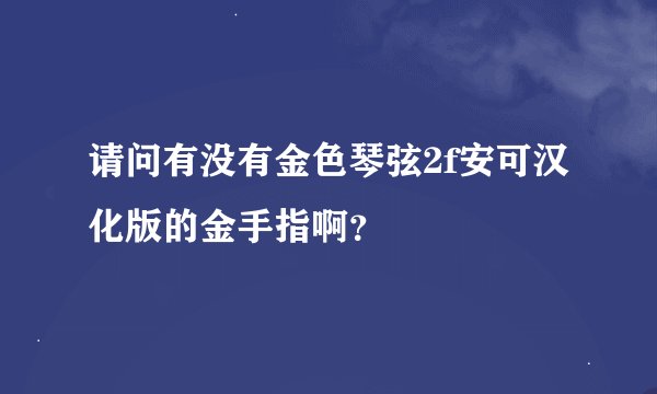 请问有没有金色琴弦2f安可汉化版的金手指啊？