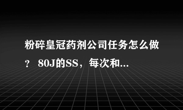 粉碎皇冠药剂公司任务怎么做？ 80J的SS，每次和队友打完，喷水者和药剂师一个都没完成。 大家请指教啊