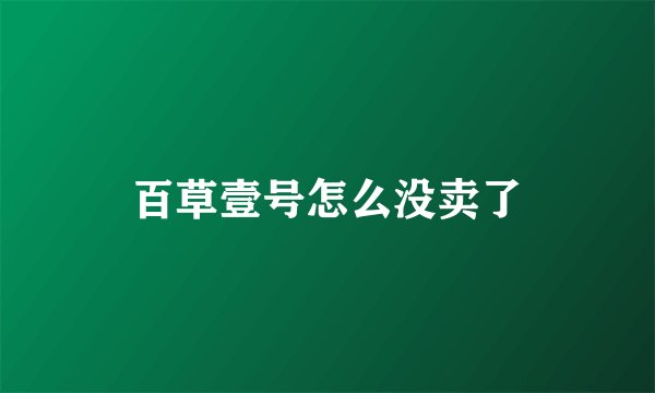 百草壹号怎么没卖了