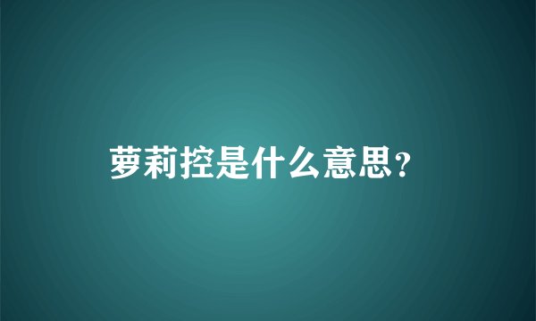 萝莉控是什么意思？