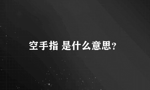 空手指 是什么意思？