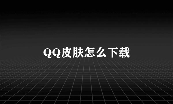 QQ皮肤怎么下载