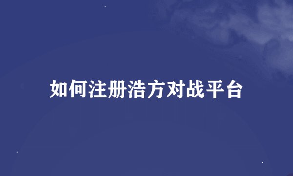 如何注册浩方对战平台