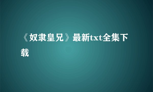 《奴隶皇兄》最新txt全集下载