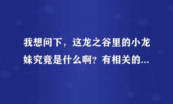我想问下，这龙之谷里的小龙妹究竟是什么啊？有相关的什么活动没？