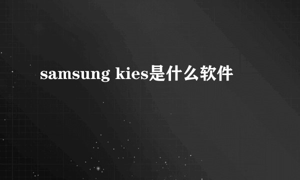 samsung kies是什么软件