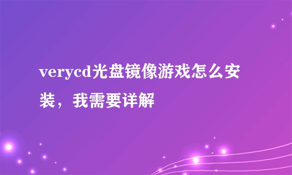verycd光盘镜像游戏怎么安装，我需要详解