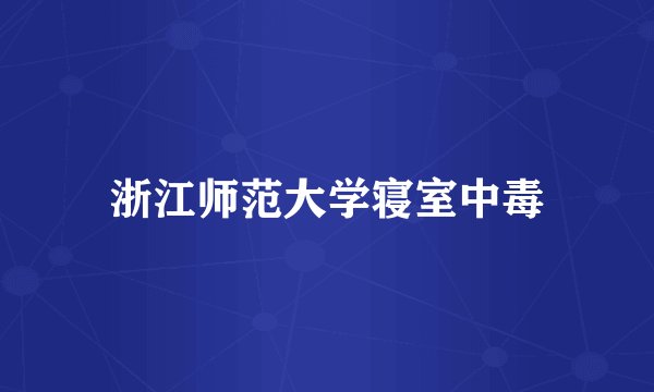 浙江师范大学寝室中毒