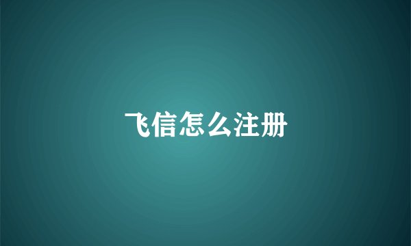飞信怎么注册