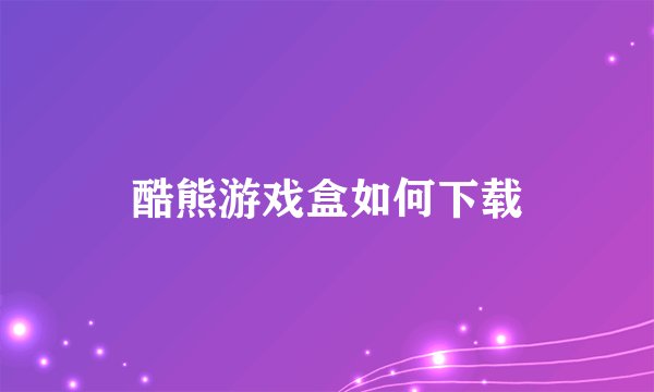 酷熊游戏盒如何下载