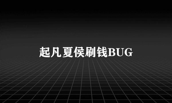 起凡夏侯刷钱BUG