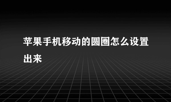 苹果手机移动的圆圈怎么设置出来
