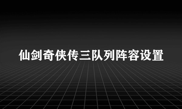 仙剑奇侠传三队列阵容设置