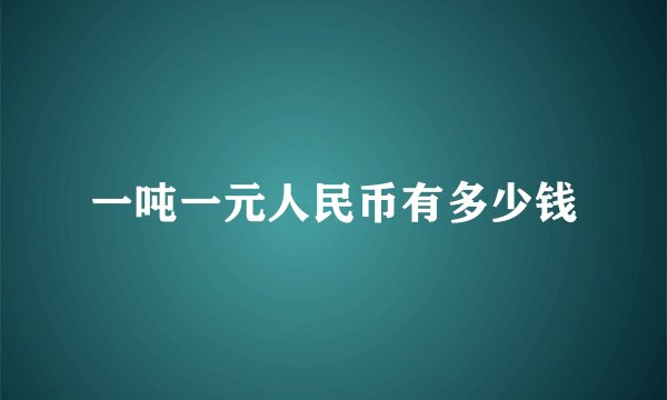 一吨一元人民币有多少钱