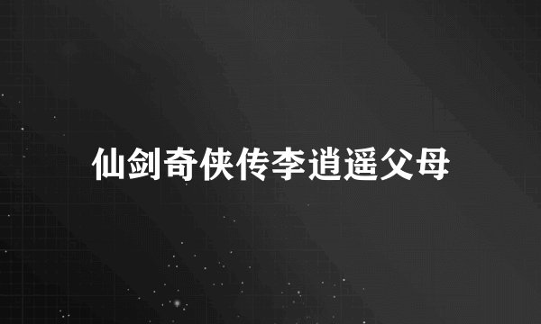 仙剑奇侠传李逍遥父母