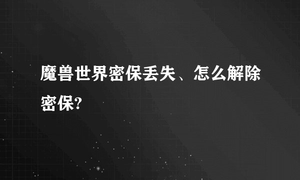 魔兽世界密保丢失、怎么解除密保?