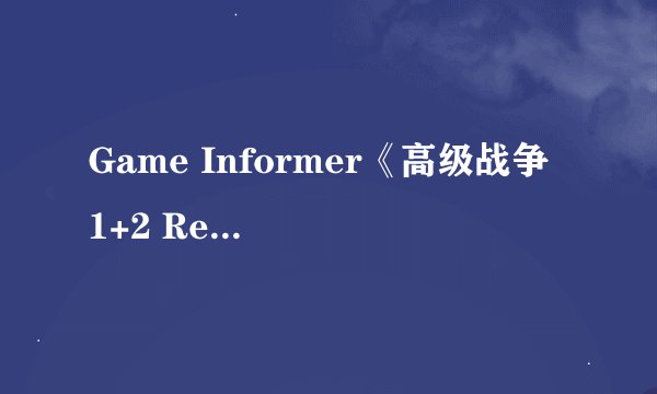 Game Informer《高级战争 1+2 Re-Boot Camp》评测：8.5 分