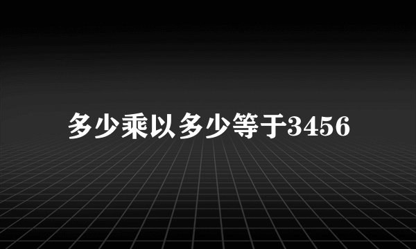 多少乘以多少等于3456