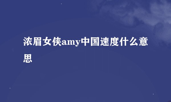 浓眉女侠amy中国速度什么意思