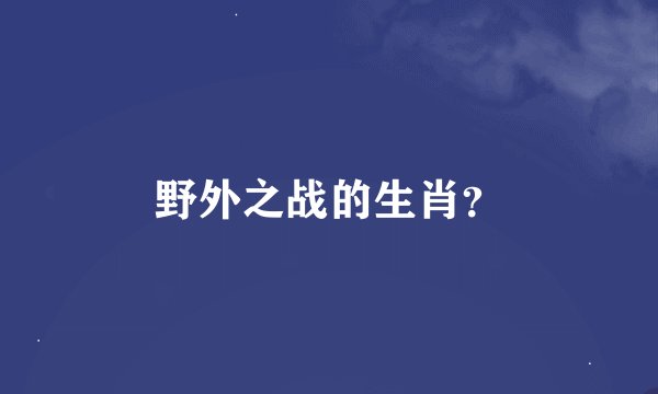 野外之战的生肖？
