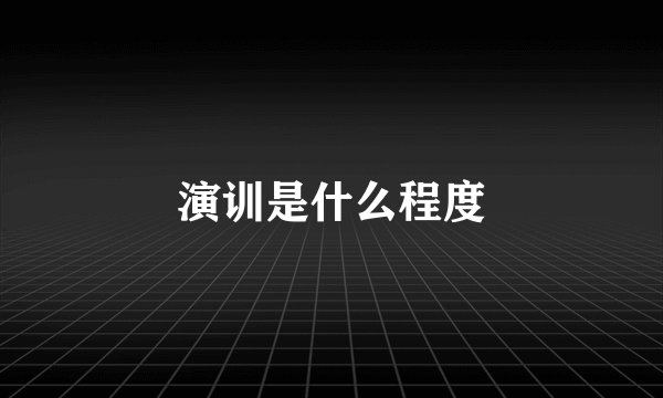 演训是什么程度