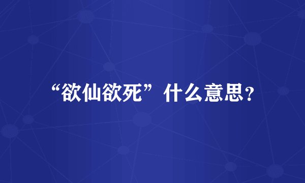 “欲仙欲死”什么意思？
