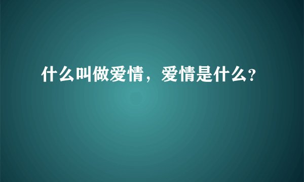 什么叫做爱情，爱情是什么？