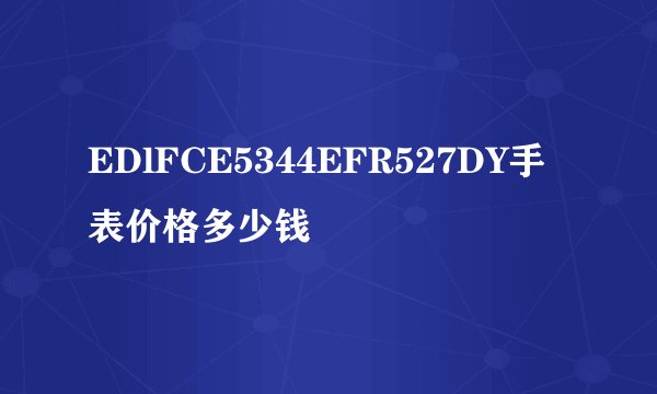 EDlFCE5344EFR527DY手表价格多少钱