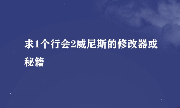 求1个行会2威尼斯的修改器或秘籍