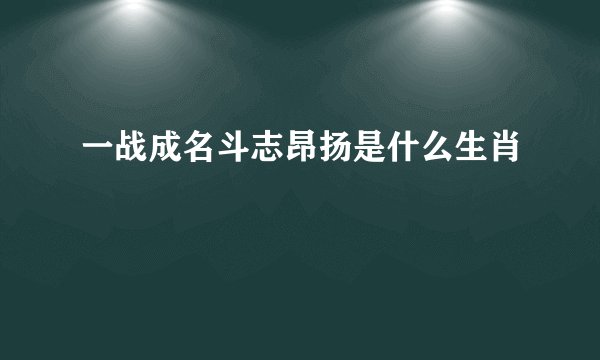 一战成名斗志昂扬是什么生肖