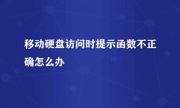 移动硬盘访问时提示函数不正确怎么办