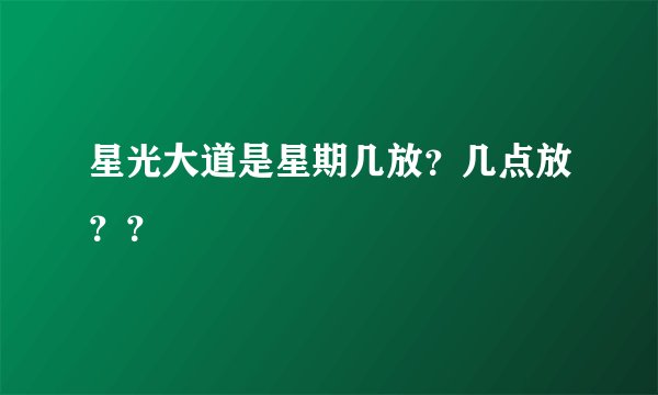 星光大道是星期几放？几点放？？