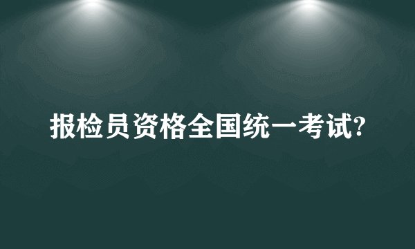 报检员资格全国统一考试?