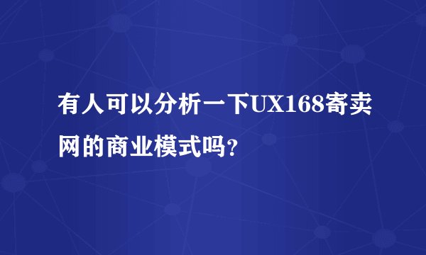 有人可以分析一下UX168寄卖网的商业模式吗？